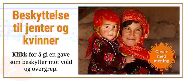 Gaver med mening: Beskyttelse til jenter og kvinner. Klikk her for å gi en gave som beskytter mot vold og overgrep.